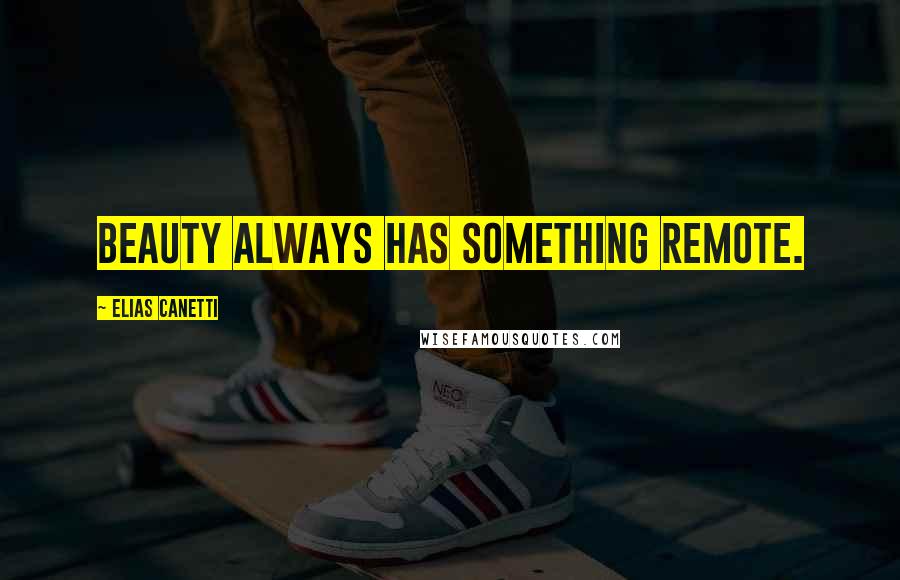 Elias Canetti Quotes: Beauty always has something remote.