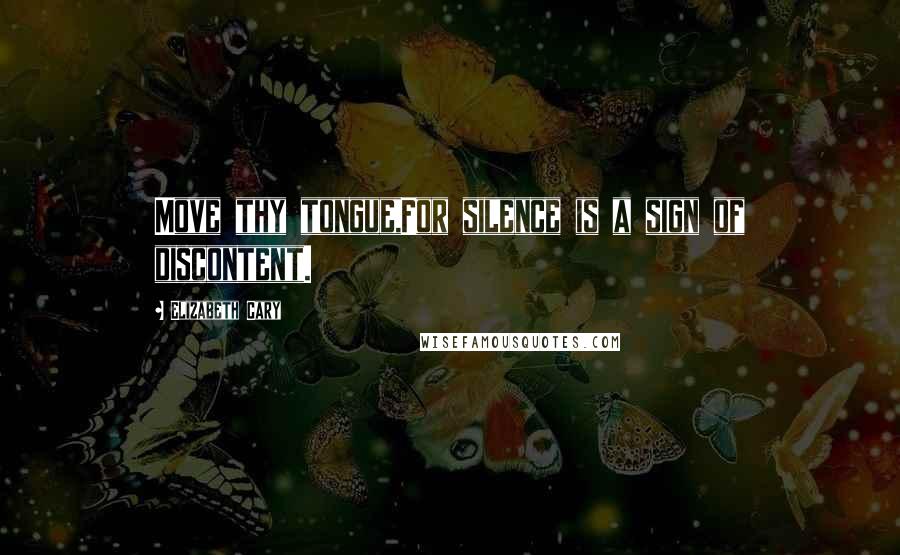 Elizabeth Cary Quotes: Move thy tongue,For silence is a sign of discontent.