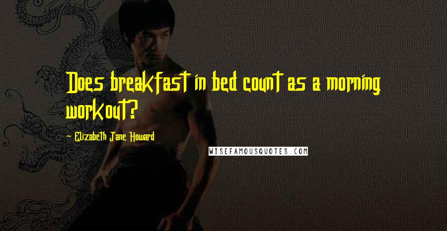 Elizabeth Jane Howard Quotes: Does breakfast in bed count as a morning workout?