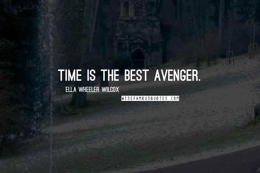 Ella Wheeler Wilcox Quotes: Time is the best avenger.