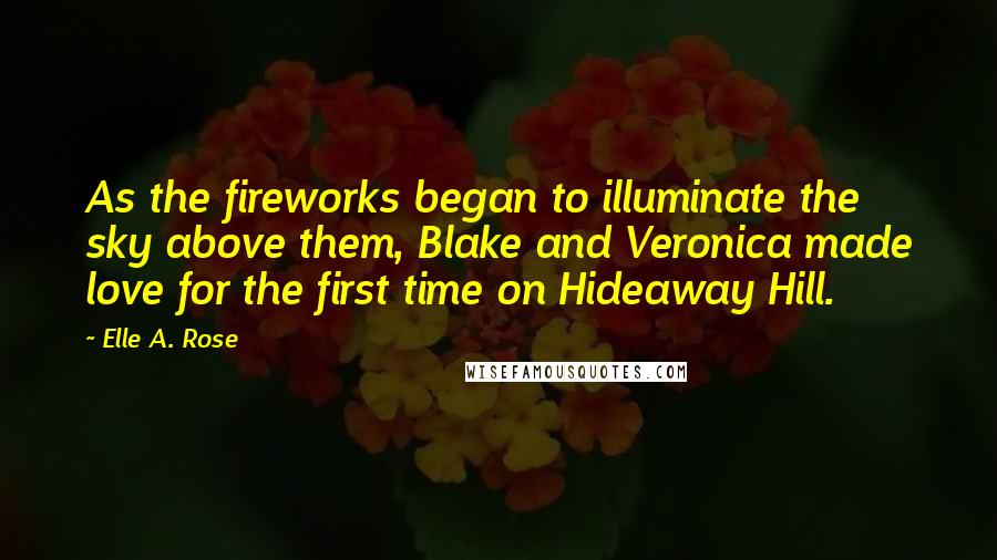 Elle A. Rose Quotes: As the fireworks began to illuminate the sky above them, Blake and Veronica made love for the first time on Hideaway Hill.