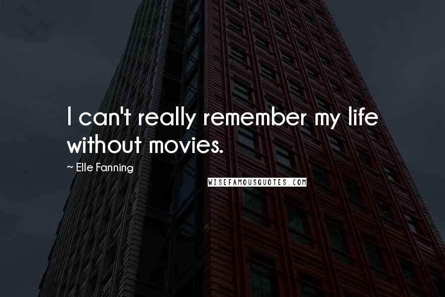 Elle Fanning Quotes: I can't really remember my life without movies.