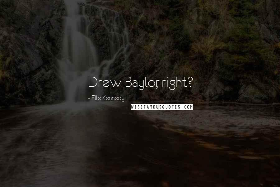 Elle Kennedy Quotes: Drew Baylor, right?