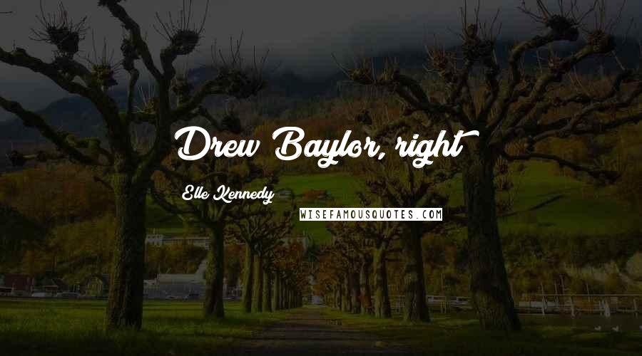 Elle Kennedy Quotes: Drew Baylor, right?