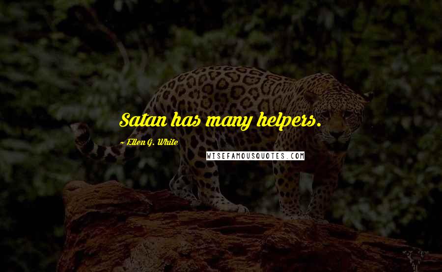 Ellen G. White Quotes: Satan has many helpers.