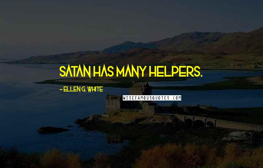 Ellen G. White Quotes: Satan has many helpers.