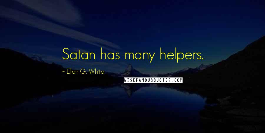 Ellen G. White Quotes: Satan has many helpers.