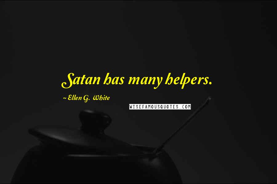 Ellen G. White Quotes: Satan has many helpers.