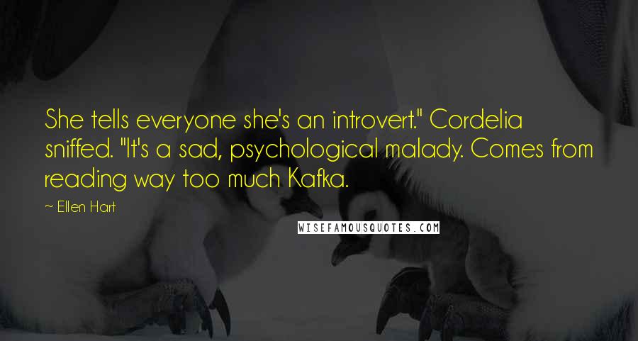 Ellen Hart Quotes: She tells everyone she's an introvert." Cordelia sniffed. "It's a sad, psychological malady. Comes from reading way too much Kafka.