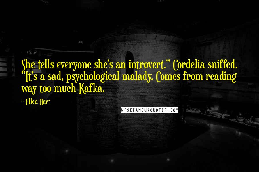 Ellen Hart Quotes: She tells everyone she's an introvert." Cordelia sniffed. "It's a sad, psychological malady. Comes from reading way too much Kafka.