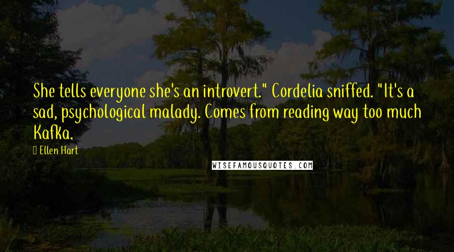 Ellen Hart Quotes: She tells everyone she's an introvert." Cordelia sniffed. "It's a sad, psychological malady. Comes from reading way too much Kafka.