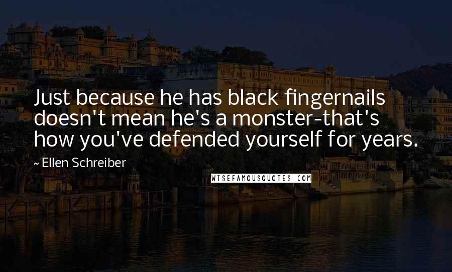 Ellen Schreiber Quotes: Just because he has black fingernails doesn't mean he's a monster-that's how you've defended yourself for years.