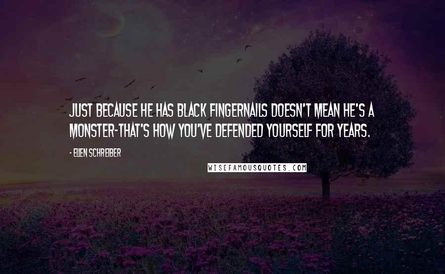 Ellen Schreiber Quotes: Just because he has black fingernails doesn't mean he's a monster-that's how you've defended yourself for years.