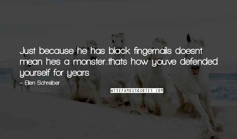 Ellen Schreiber Quotes: Just because he has black fingernails doesn't mean he's a monster-that's how you've defended yourself for years.