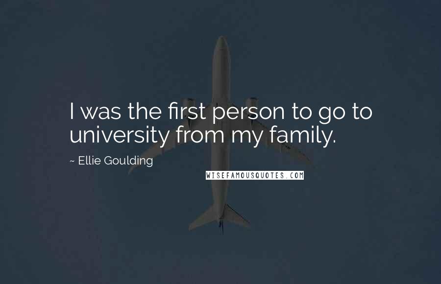 Ellie Goulding Quotes: I was the first person to go to university from my family.