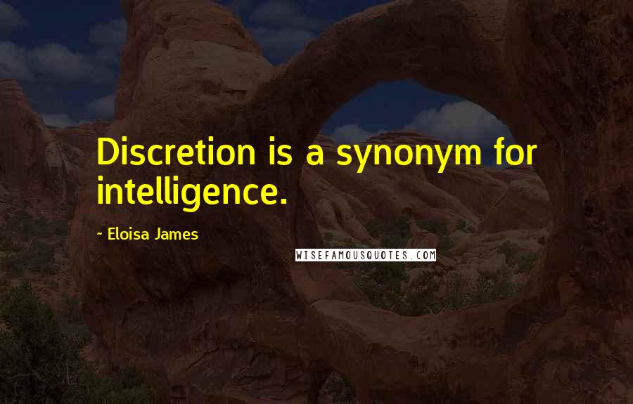 Eloisa James Quotes: Discretion is a synonym for intelligence.