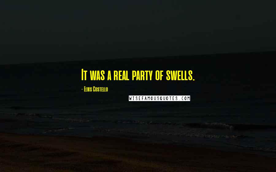 Elvis Costello Quotes: It was a real party of swells.