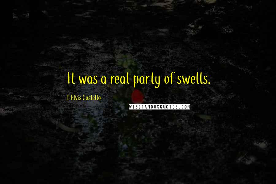 Elvis Costello Quotes: It was a real party of swells.