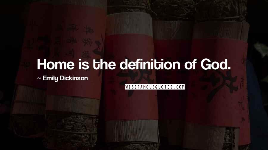 Emily Dickinson Quotes: Home is the definition of God.