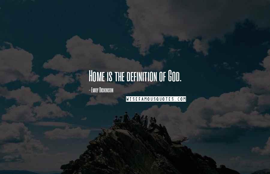 Emily Dickinson Quotes: Home is the definition of God.