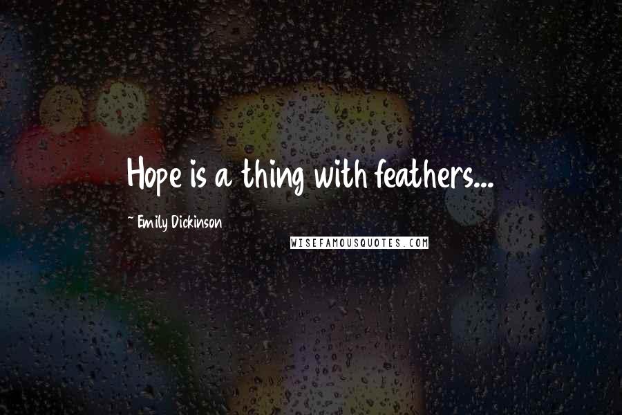 Emily Dickinson Quotes: Hope is a thing with feathers...