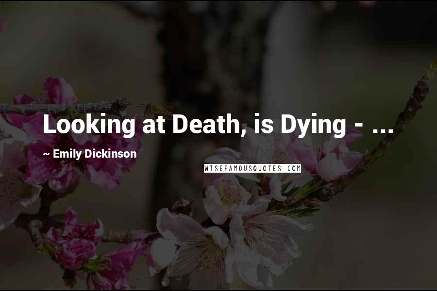 Emily Dickinson Quotes: Looking at Death, is Dying - ...