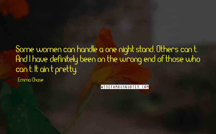 Emma Chase Quotes: Some women can handle a one-night stand. Others can't. And I have definitely been on the wrong end of those who can't. It ain't pretty.