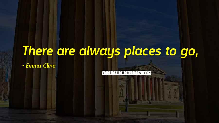 Emma Cline Quotes: There are always places to go,