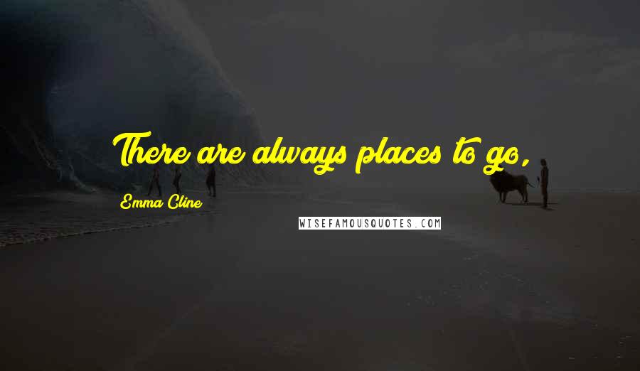 Emma Cline Quotes: There are always places to go,