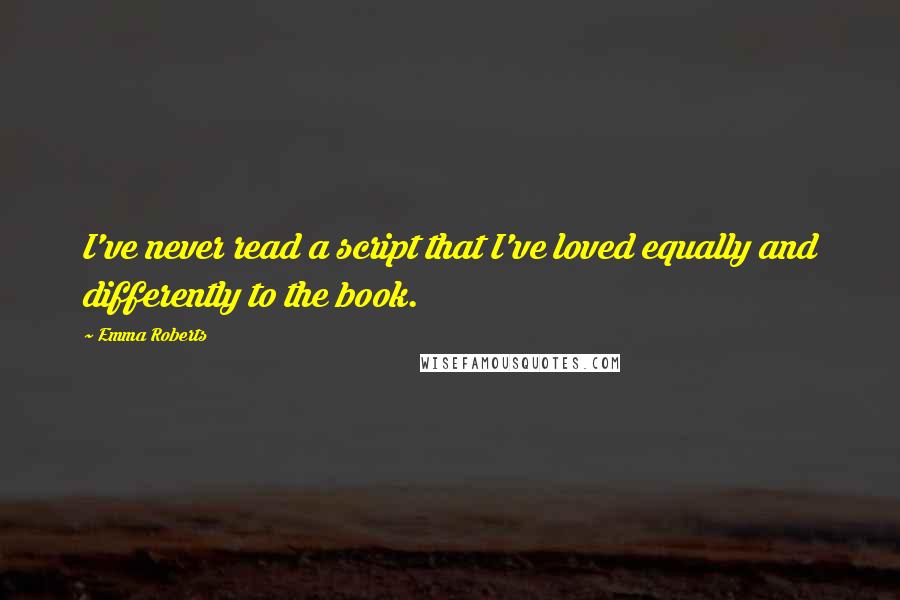 Emma Roberts Quotes: I've never read a script that I've loved equally and differently to the book.