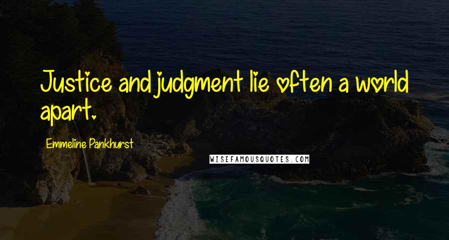 Emmeline Pankhurst Quotes: Justice and judgment lie often a world apart.