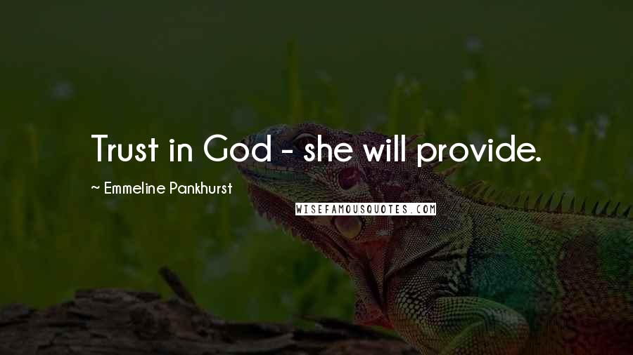 Emmeline Pankhurst Quotes: Trust in God - she will provide.