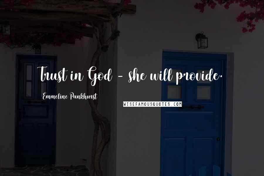 Emmeline Pankhurst Quotes: Trust in God - she will provide.