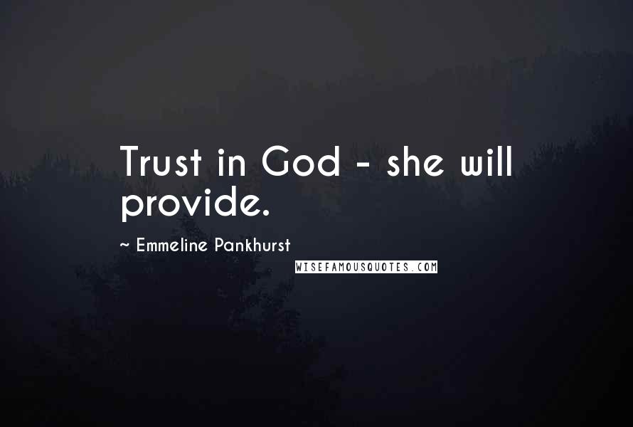 Emmeline Pankhurst Quotes: Trust in God - she will provide.