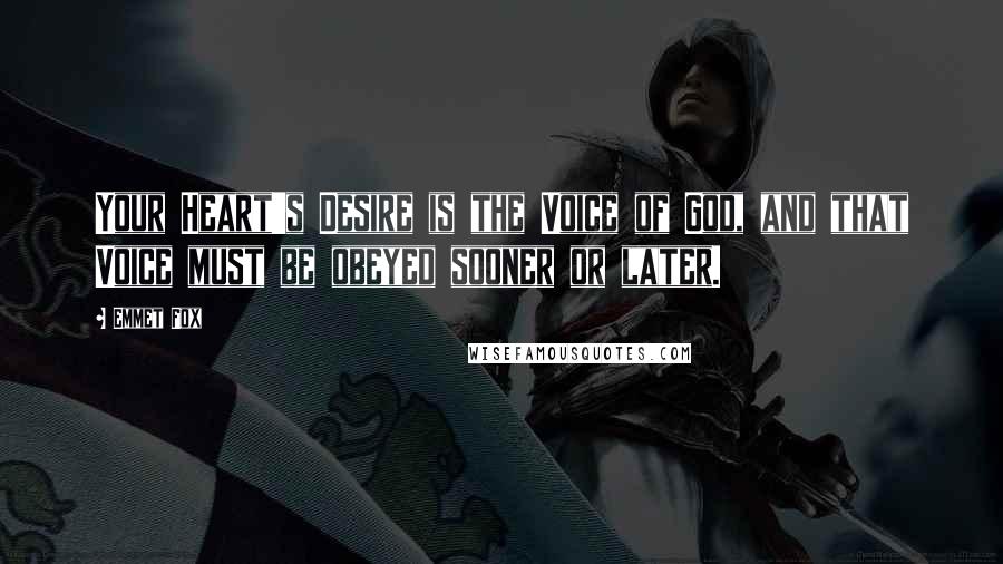 Emmet Fox Quotes: Your Heart's Desire is the Voice of God, and that Voice must be obeyed sooner or later.