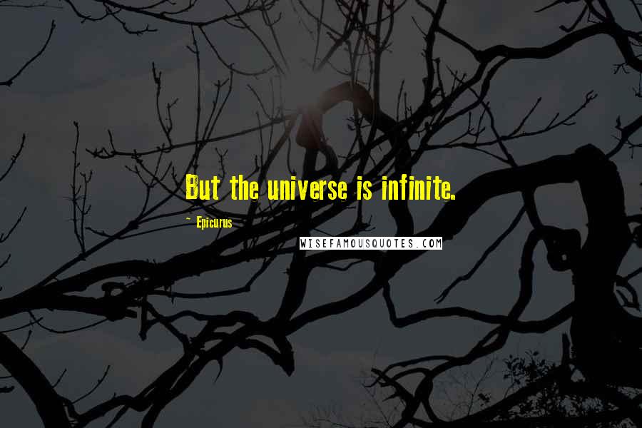 Epicurus Quotes: But the universe is infinite.