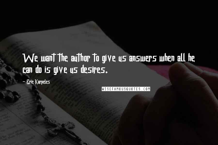 Eric Karpeles Quotes: We want the author to give us answers when all he can do is give us desires.