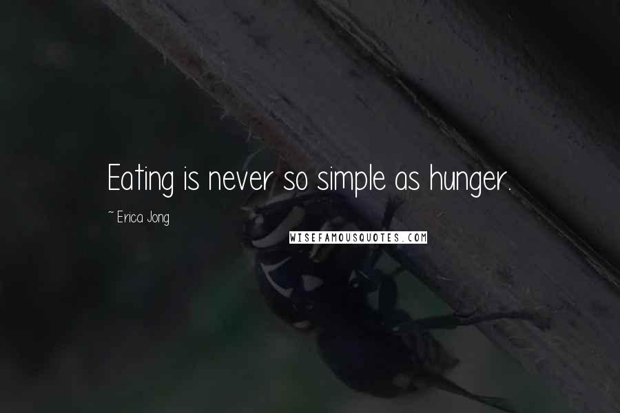 Erica Jong Quotes: Eating is never so simple as hunger.