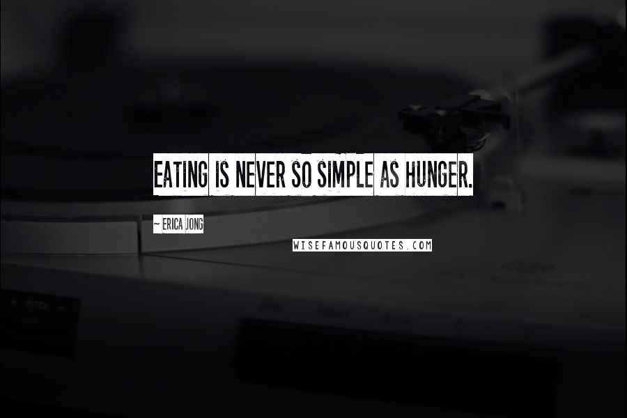 Erica Jong Quotes: Eating is never so simple as hunger.