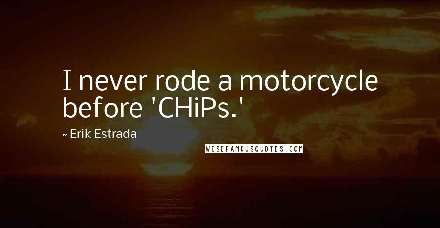 Erik Estrada Quotes: I never rode a motorcycle before 'CHiPs.'