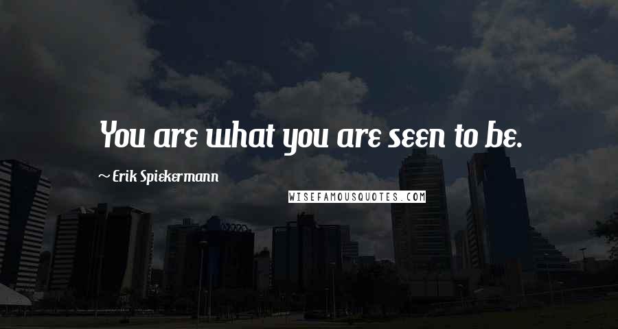 Erik Spiekermann Quotes: You are what you are seen to be.