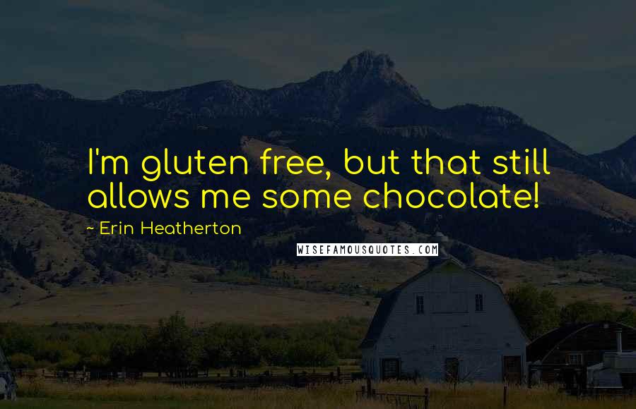 Erin Heatherton Quotes: I'm gluten free, but that still allows me some chocolate!