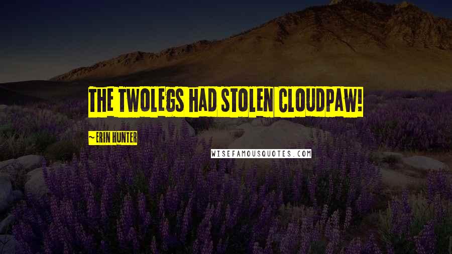 Erin Hunter Quotes: The Twolegs had stolen Cloudpaw!