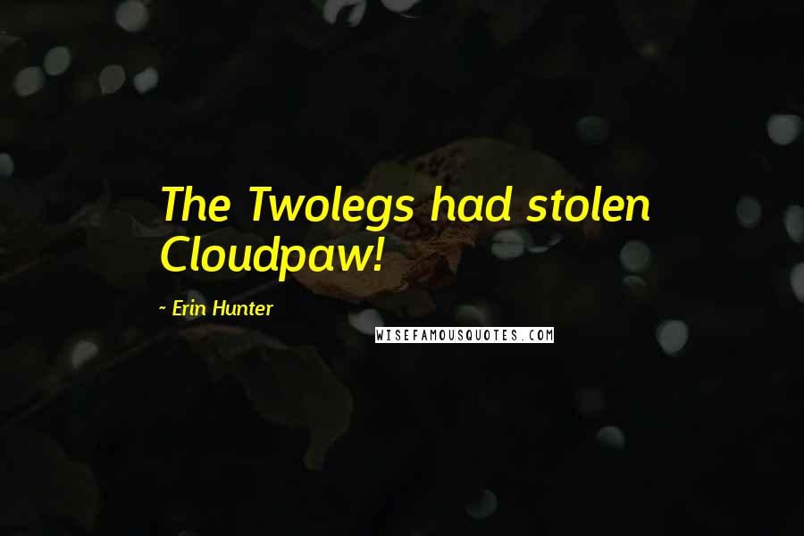 Erin Hunter Quotes: The Twolegs had stolen Cloudpaw!