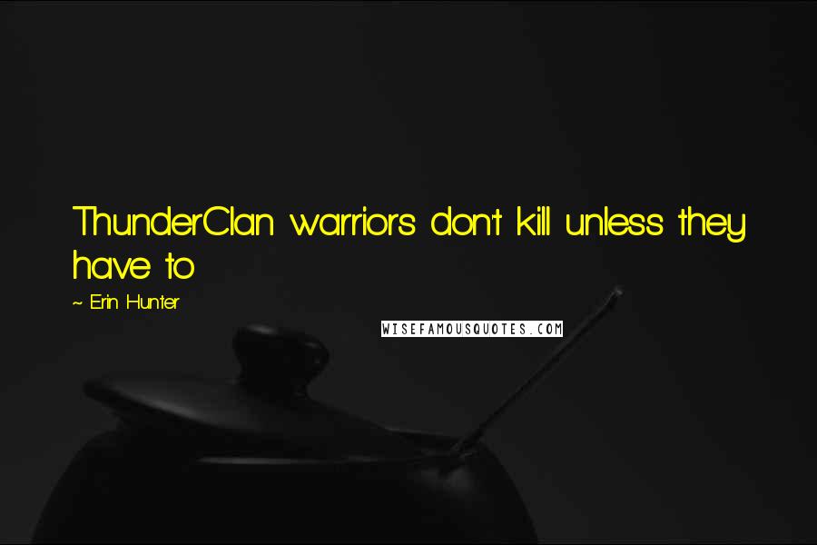 Erin Hunter Quotes: ThunderClan warriors don't kill unless they have to