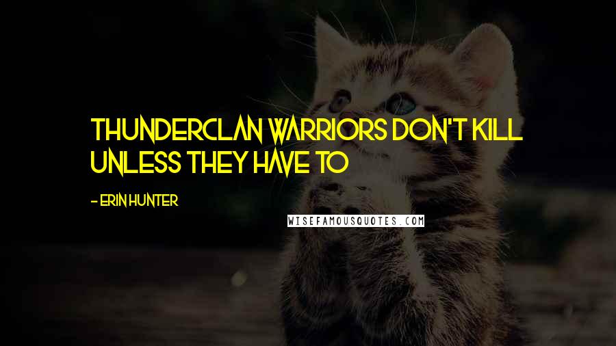 Erin Hunter Quotes: ThunderClan warriors don't kill unless they have to