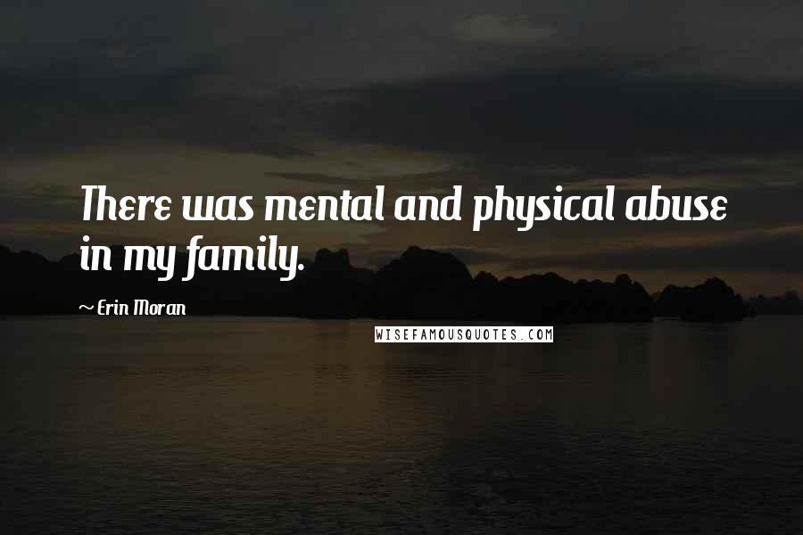 Erin Moran Quotes: There was mental and physical abuse in my family.