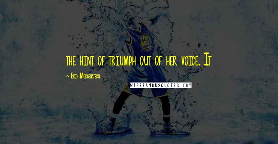 Erin Morgenstern Quotes: the hint of triumph out of her voice. It