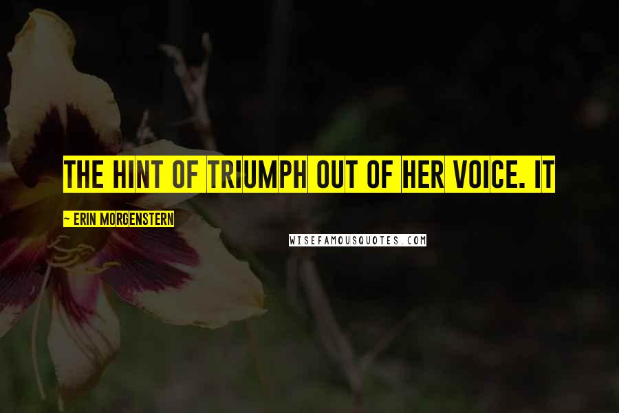 Erin Morgenstern Quotes: the hint of triumph out of her voice. It