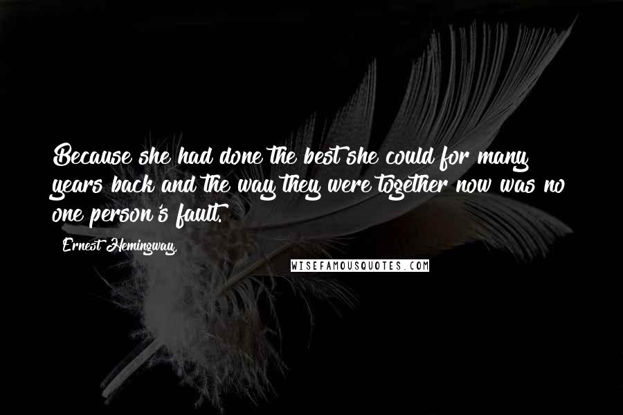 Ernest Hemingway, Quotes: Because she had done the best she could for many years back and the way they were together now was no one person's fault.